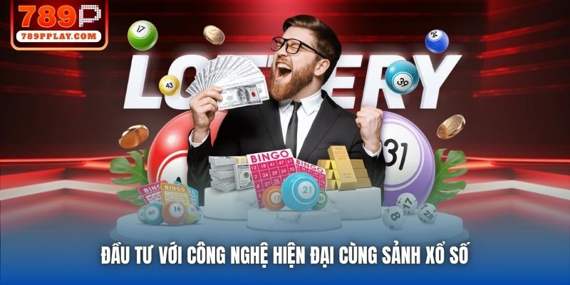 Đầu tư với công nghệ hiện đại cùng sảnh Xổ Số 
