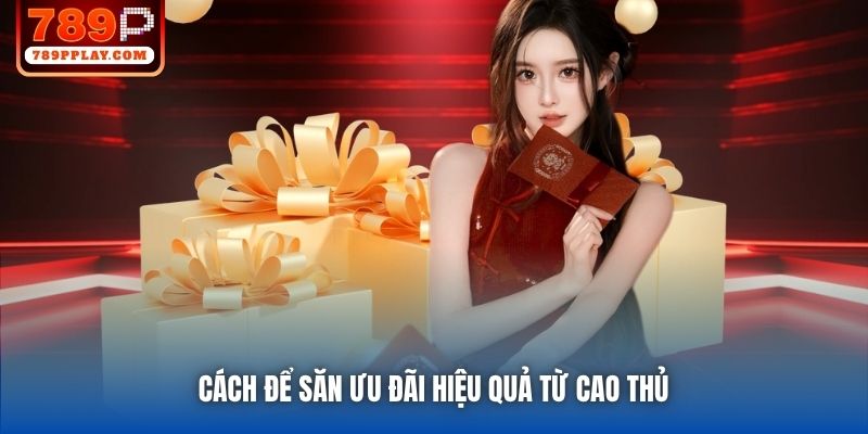 Cách để săn ưu đãi hiệu quả từ cao thủ