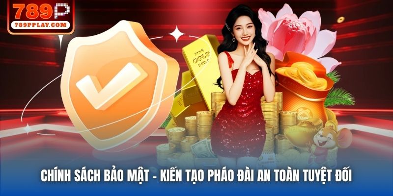 Chính Sách Bảo Mật | Kiến Tạo Pháo Đài An Toàn Tuyệt Đối