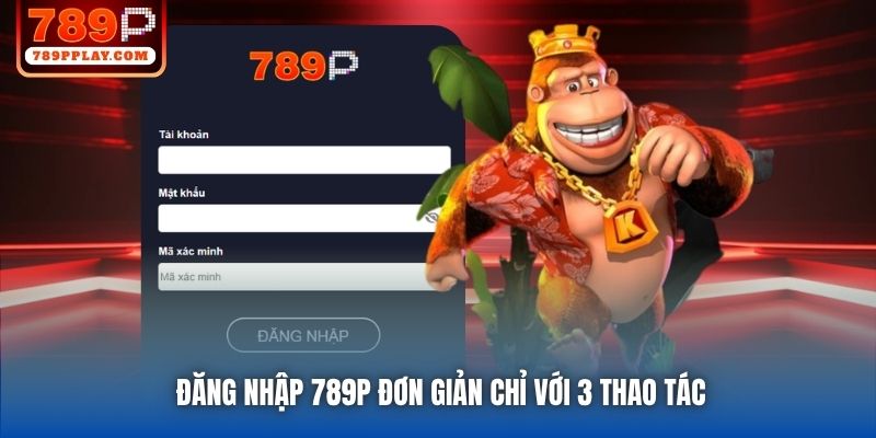 Đăng nhập 789P đơn giản chỉ với 3 thao tác
