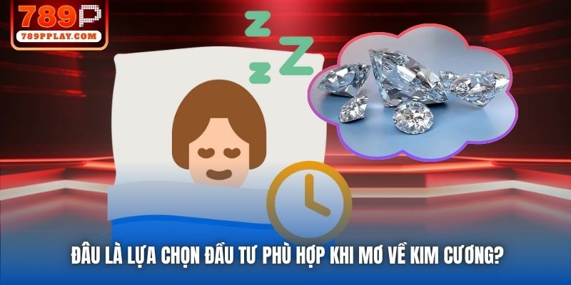 Đâu là lựa chọn đầu tư phù hợp khi mơ về kim cương?