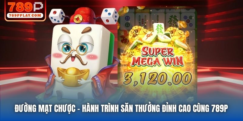 Đường Mạt Chược | Hành Trình Săn Thưởng Đỉnh Cao Cùng 789P