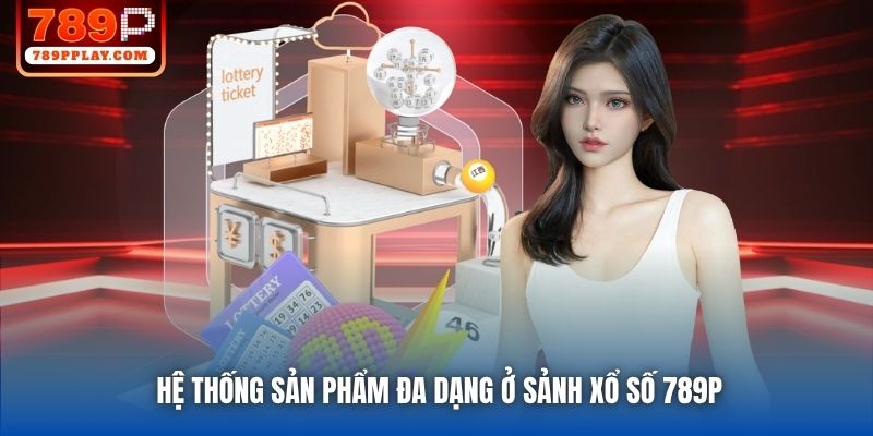 Hệ thống sản phẩm đa dạng ở sảnh xổ số 789P