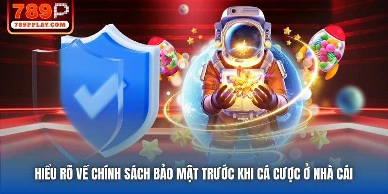 Hiểu rõ về Chính sách Bảo mật trước khi cá cược ở nhà cái