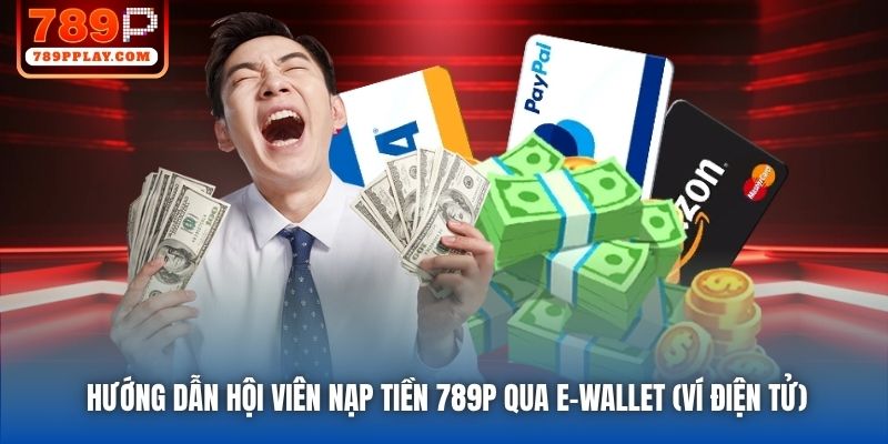 Hướng dẫn hội viên nạp tiền 789P qua e-wallet (ví điện tử)