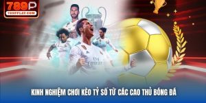 Kinh Nghiệm Chơi Kèo Tỷ Số Từ Các Cao Thủ Bóng Đá