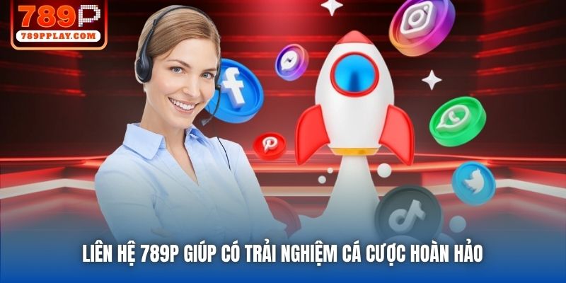 Liên hệ 789P giúp có trải nghiệm cá cược hoàn hảo