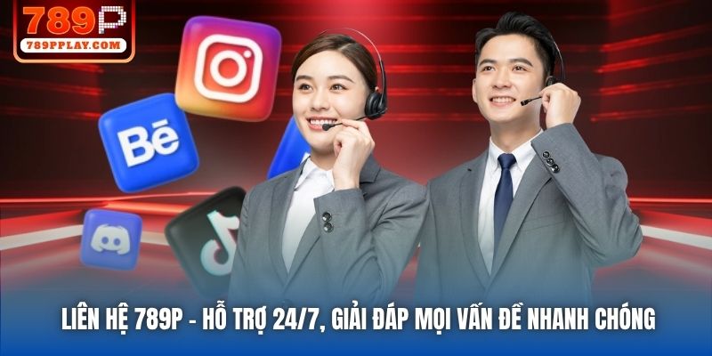 Liên Hệ 789P | Hỗ Trợ 24/7, Giải Đáp Mọi Vấn Đề Nhanh Chóng
