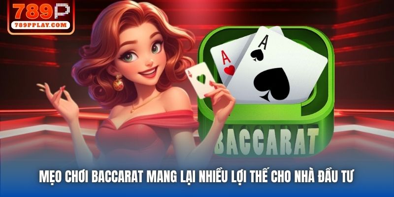Mẹo chơi Baccarat mang lại nhiều lợi thế cho nhà đầu tư