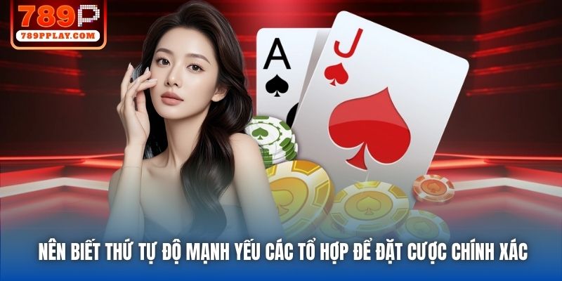 Nên biết thứ tự độ mạnh yếu các tổ hợp để đặt cược chính xác