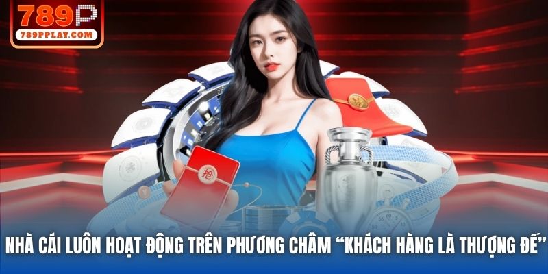 Nhà cái luôn hoạt động trên phương châm “khách hàng là thượng đế”