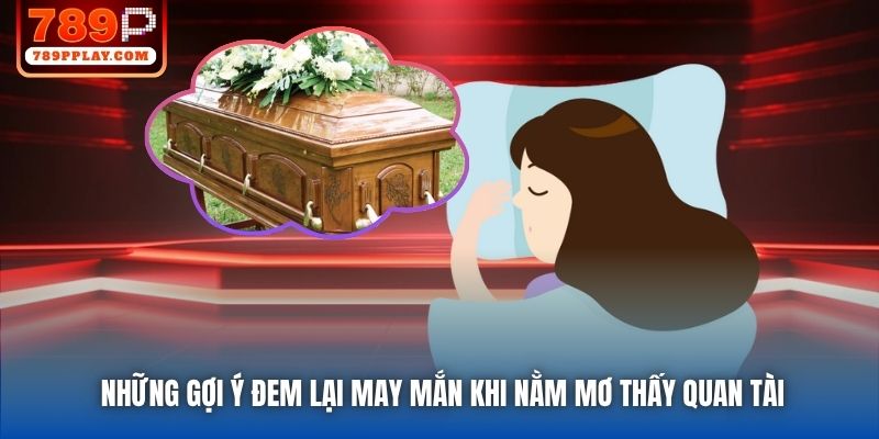 Những gợi ý đem lại may mắn khi nằm mơ thấy quan tài