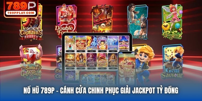Nổ Hũ 789P | Cánh Cửa Chinh Phục Giải Jackpot Tỷ Đồng