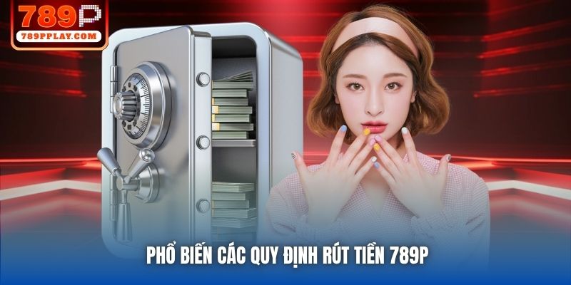Phổ biến các quy định rút tiền 789P