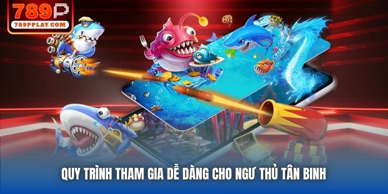 Quy trình tham gia dễ dàng cho ngư thủ tân binh