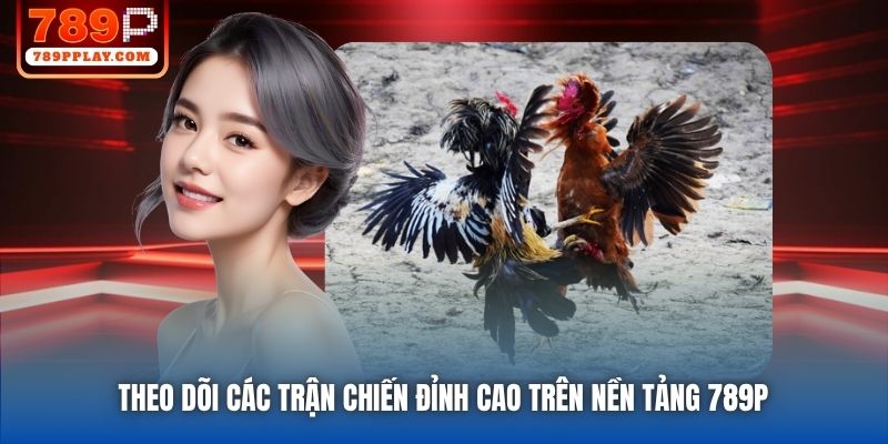 Theo dõi các trận chiến đỉnh cao trên nền tảng 789P