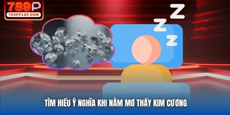 Tìm hiểu ý nghĩa khi nằm mơ thấy kim cương