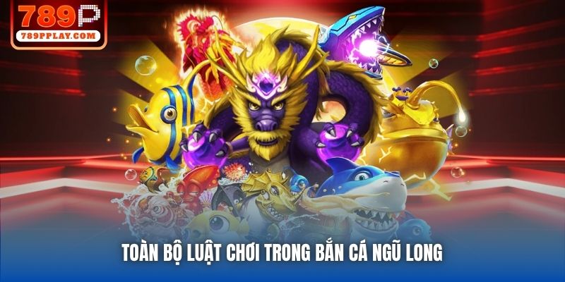 Toàn bộ luật chơi trong Bắn Cá Ngũ Long