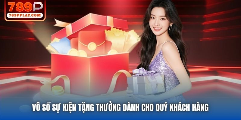Vô số sự kiện tặng thưởng dành cho quý khách hàng