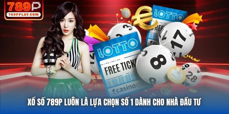 Xổ Số 789P luôn là lựa chọn số 1 dành cho nhà đầu tư